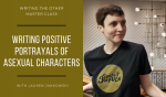More than Eunuchs and Extraterrestrials: Writing Positive Portrayals of Asexual Characters